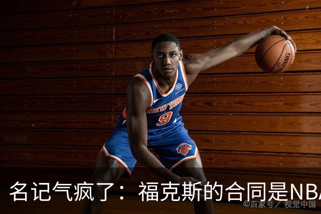 名记气疯了：福克斯的合同是NBA历史上最垃圾的合同！没有之一！
