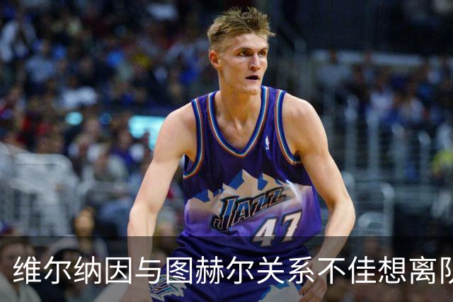 维尔纳因与图赫尔关系不佳想离队 蓝军也想送走他